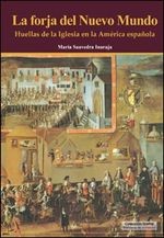 La forja del Nuevo Mundo. Huellas de la Iglesia en la América española