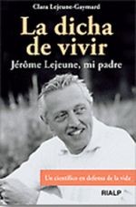 La dicha de vivir. Jérôme Lejeune, mi padre